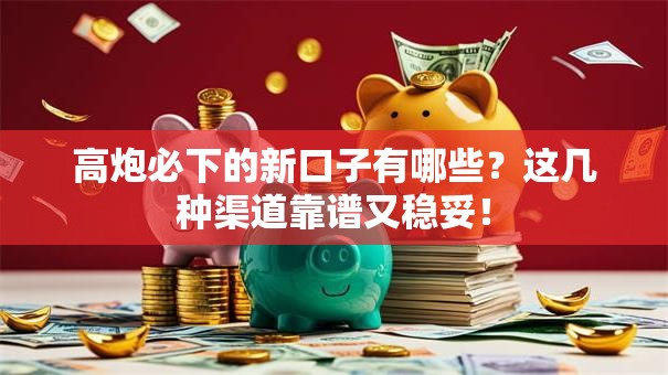 高炮必下的新口子有哪些？这几种渠道靠谱又稳妥！