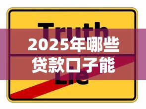 2025年哪些贷款口子能下款?最新攻略带你避坑选对平台 2025年哪些贷款口子能下款?最新攻略带你避坑选对平台