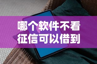 哪个软件不看征信可以借到钱?靠谱平台推荐及避坑指南 哪个软件不看征信可以借到钱?靠谱平台推荐及避坑指南