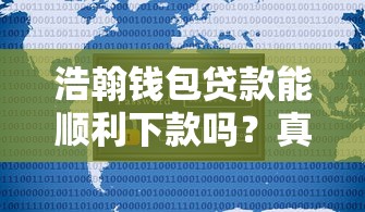 浩翰钱包贷款能顺利下款吗?真实用户经验大揭秘 浩翰钱包贷款能顺利下款吗?真实用户经验大揭秘