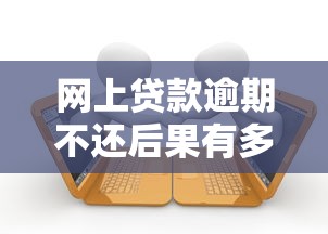 网上贷款逾期不还后果有多严重?这5大影响你必须了解! 网上贷款逾期不还后果有多严重?这5大影响你必须了解!