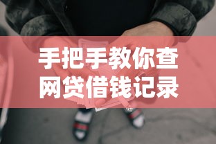 手把手教你查网贷借钱记录 实用技巧帮你摸清借款明细 手把手教你查网贷借钱记录 实用技巧帮你摸清借款明细