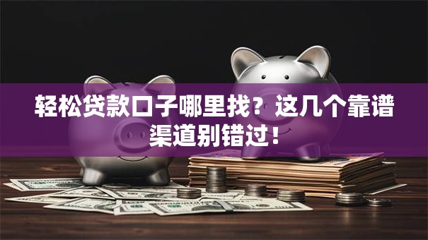 轻松贷款口子哪里找?这几个靠谱渠道别错过! 轻松贷款口子哪里找?这几个靠谱渠道别错过!