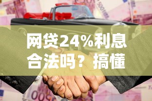网贷24%利息合法吗?搞懂这几点不上当! 网贷24%利息合法吗?搞懂这几点不上当!