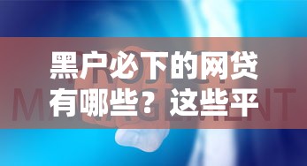 黑户必下的网贷有哪些？这些平台或许能帮你解困