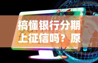 搞懂银行分期上征信吗？原来影响征信有这些门道
