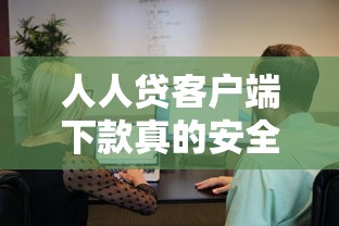 人人贷客户端下款真的安全吗?实测分析使用可靠性 人人贷客户端下款真的安全吗?实测分析使用可靠性