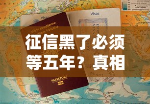 征信黑了必须等五年?真相揭秘!这些方法能提前修复 征信黑了必须等五年?真相揭秘!这些方法能提前修复