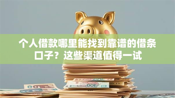 个人借款哪里能找到靠谱的借条口子?这些渠道值得一试 个人借款哪里能找到靠谱的借条口子?这些渠道值得一试
