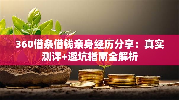 360借条借钱亲身经历分享:真实测评+避坑指南全解析 360借条借钱亲身经历分享:真实测评+避坑指南全解析