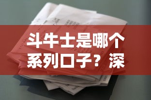 斗牛士是哪个系列口子?深度解析贷款产品特点与申请攻略 斗牛士是哪个系列口子?深度解析贷款产品特点与申请攻略