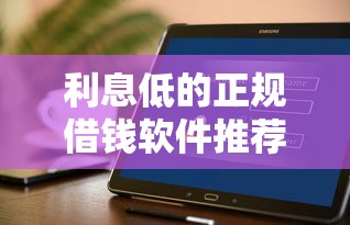利息低的正规借钱软件推荐:这几款靠谱又省心 利息低的正规借钱软件推荐:这几款靠谱又省心