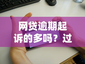 网贷逾期起诉的多吗?过来人告诉你真实情况! 网贷逾期起诉的多吗?过来人告诉你真实情况!