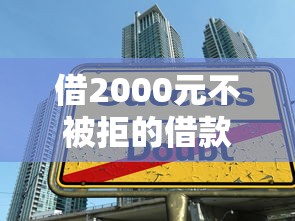 借2000元不被拒的借款必知技巧:3个核心方法助你轻松下款 借2000元不被拒的借款必知技巧:3个核心方法助你轻松下款