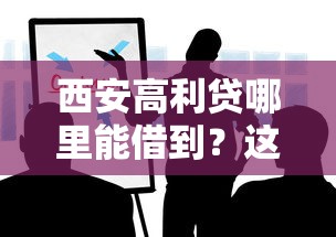 西安高利贷哪里能借到?这些渠道你一定要知道! 西安高利贷哪里能借到?这些渠道你一定要知道!