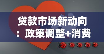 贷款市场新动向:政策调整+消费升级如何重塑行业格局? 贷款市场新动向:政策调整+消费升级如何重塑行业格局?