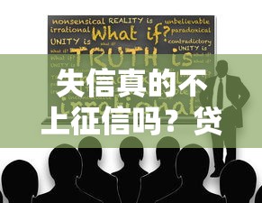 失信真的不上征信吗?贷款必知的5个真相与避坑指南 失信真的不上征信吗?贷款必知的5个真相与避坑指南