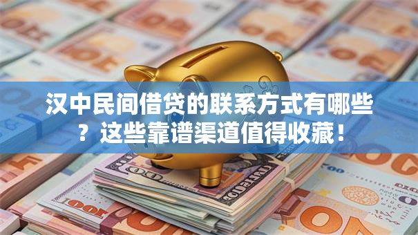 汉中民间借贷的联系方式有哪些?这些靠谱渠道值得收藏! 汉中民间借贷的联系方式有哪些?这些靠谱渠道值得收藏!