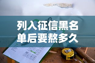 列入征信黑名单后要熬多久?征信记录解除年限与修复方法全解析 列入征信黑名单后要熬多久?征信记录解除年限与修复方法全解析