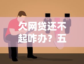 欠网贷还不起咋办?五招实用自救方案分享 欠网贷还不起咋办?五招实用自救方案分享
