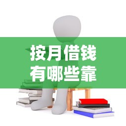 按月借钱有哪些靠谱口子?这几种渠道满足不同需求 按月借钱有哪些靠谱口子?这几种渠道满足不同需求