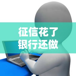 征信花了银行还做贷款吗?这5个方法能救急! 征信花了银行还做贷款吗?这5个方法能救急!
