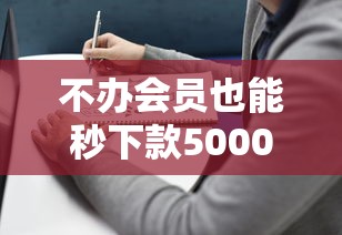 不办会员也能秒下款5000的贷款产品有哪些?真实评测+避坑指南 不办会员也能秒下款5000的贷款产品有哪些?真实评测+避坑指南