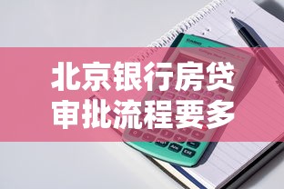 北京银行房贷审批流程要多久?放款时间全解析 北京银行房贷审批流程要多久?放款时间全解析
