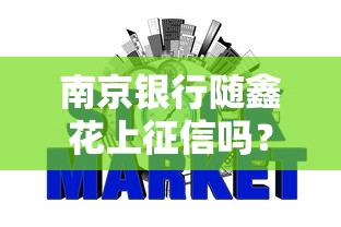 南京银行随鑫花上征信吗?实测征信影响与使用建议全解析 南京银行随鑫花上征信吗?实测征信影响与使用建议全解析