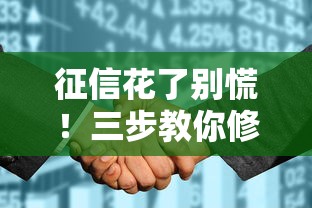 征信花了别慌!三步教你修复信用记录,轻松恢复贷款资格 征信花了别慌!三步教你修复信用记录,轻松恢复贷款资格