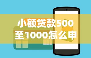 小额贷款500至1000怎么申请?这5个技巧帮你轻松搞定! 小额贷款500至1000怎么申请?这5个技巧帮你轻松搞定!