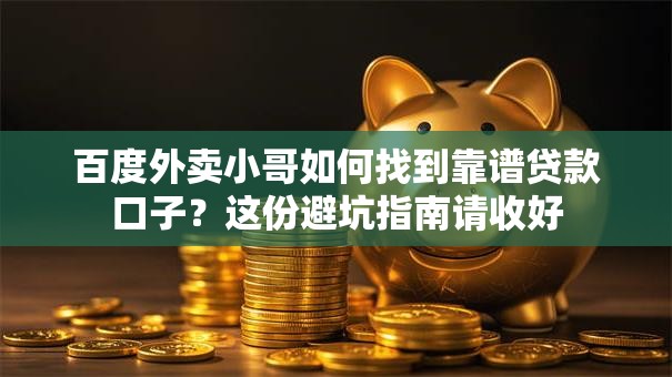 百度外卖小哥如何找到靠谱贷款口子？这份避坑指南请收好