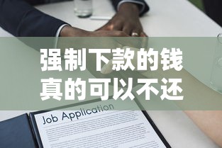 强制下款的钱真的可以不还吗?贷款必知的法律后果与应对策略 强制下款的钱真的可以不还吗?贷款必知的法律后果与应对策略