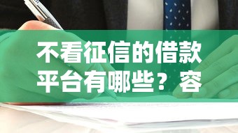 不看征信的借款平台有哪些?容易通过审核的口子解析 不看征信的借款平台有哪些?容易通过审核的口子解析