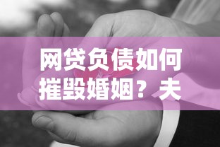 网贷负债如何摧毁婚姻?夫妻因贷款离婚的真实案例与避坑指南 网贷负债如何摧毁婚姻?夫妻因贷款离婚的真实案例与避坑指南