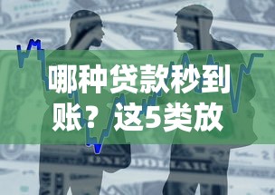 哪种贷款秒到账?这5类放款快、门槛低的产品别错过! 哪种贷款秒到账?这5类放款快、门槛低的产品别错过!