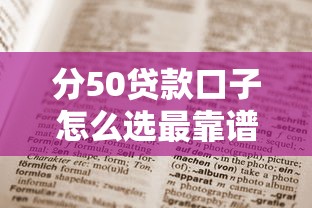 分50贷款口子怎么选最靠谱?这份避坑指南得收藏! 分50贷款口子怎么选最靠谱?这份避坑指南得收藏!