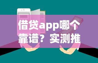 借贷app哪个靠谱？实测推荐这几个良心口子！