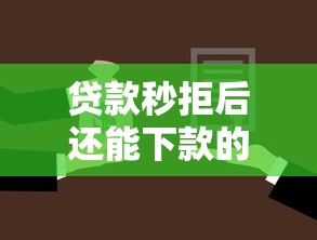 贷款秒拒后还能下款的口子有哪些?这几个平台或许能帮你 贷款秒拒后还能下款的口子有哪些?这几个平台或许能帮你