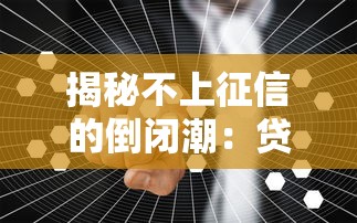 揭秘不上征信的倒闭潮:贷款行业的隐藏真相 揭秘不上征信的倒闭潮:贷款行业的隐藏真相