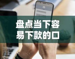 盘点当下容易下款的口子有哪些?这几类平台通过率更高 盘点当下容易下款的口子有哪些?这几类平台通过率更高