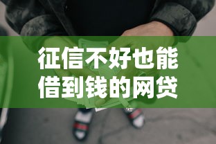征信不好也能借到钱的网贷?这些渠道或许能帮你解燃眉之急 征信不好也能借到钱的网贷?这些渠道或许能帮你解燃眉之急