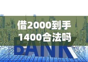借2000到手1400合法吗?真实贷款套路解析,这些风险要当心! 借2000到手1400合法吗?真实贷款套路解析,这些风险要当心!