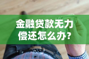 金融贷款无力偿还怎么办?教你几招化解债务危机 金融贷款无力偿还怎么办?教你几招化解债务危机