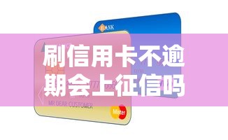 刷信用卡不逾期会上征信吗？这些细节不注意可能影响贷款！