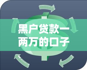 黑户贷款一两万的口子有哪些?试试这几个路子 黑户贷款一两万的口子有哪些?试试这几个路子