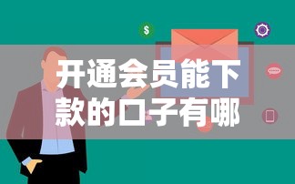 开通会员能下款的口子有哪些?这几个平台审核快额度高 开通会员能下款的口子有哪些?这几个平台审核快额度高