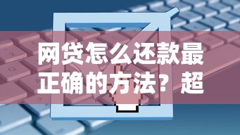 网贷怎么还款最正确的方法？超全攻略助你轻松避坑