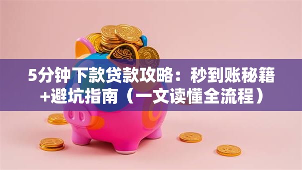 5分钟下款贷款攻略:秒到账秘籍+避坑指南(一文读懂全流程) 5分钟下款贷款攻略:秒到账秘籍+避坑指南(一文读懂全流程)