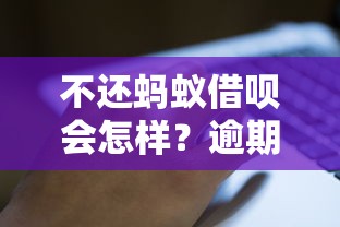 不还蚂蚁借呗会怎样?逾期后果比你想象得更严重! 不还蚂蚁借呗会怎样?逾期后果比你想象得更严重!